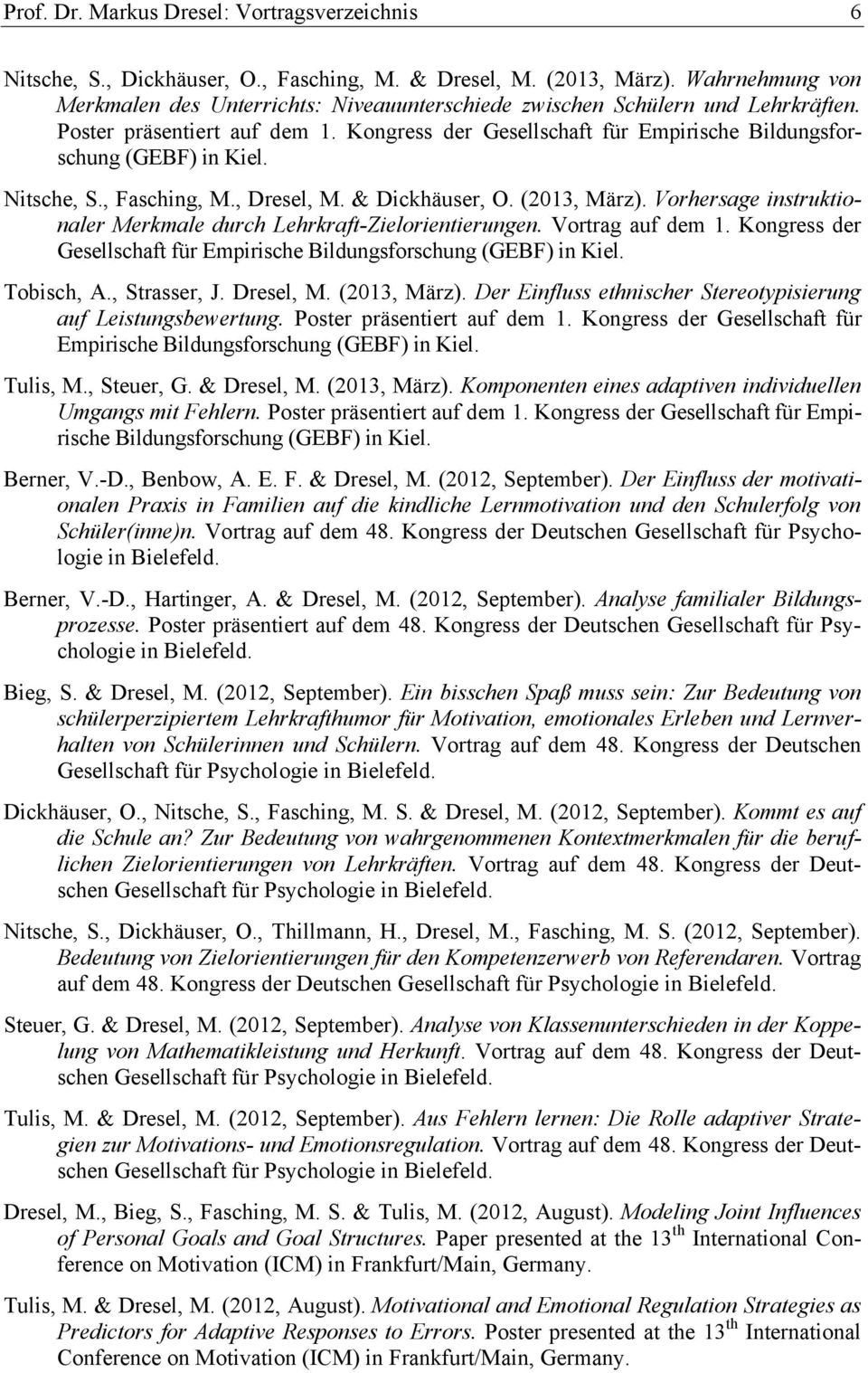 Kongress der Gesellschaft für Empirische Bildungsforschung (GEBF) in Kiel. Nitsche, S., Fasching, M., Dresel, M. & Dickhäuser, O. (2013, März).