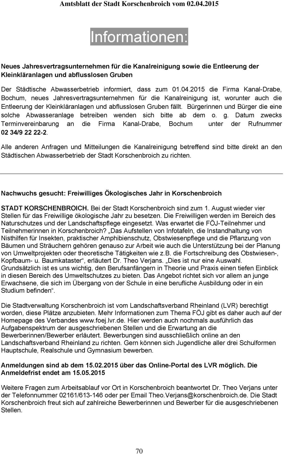 Bürgerinnen und Bürger die eine solche Abwasseranlage betreiben wenden sich bitte ab dem o. g. Datum zwecks Terminvereinbarung an die Firma Kanal-Drabe, Bochum unter der Rufnummer 02 34/9 22 22-2.