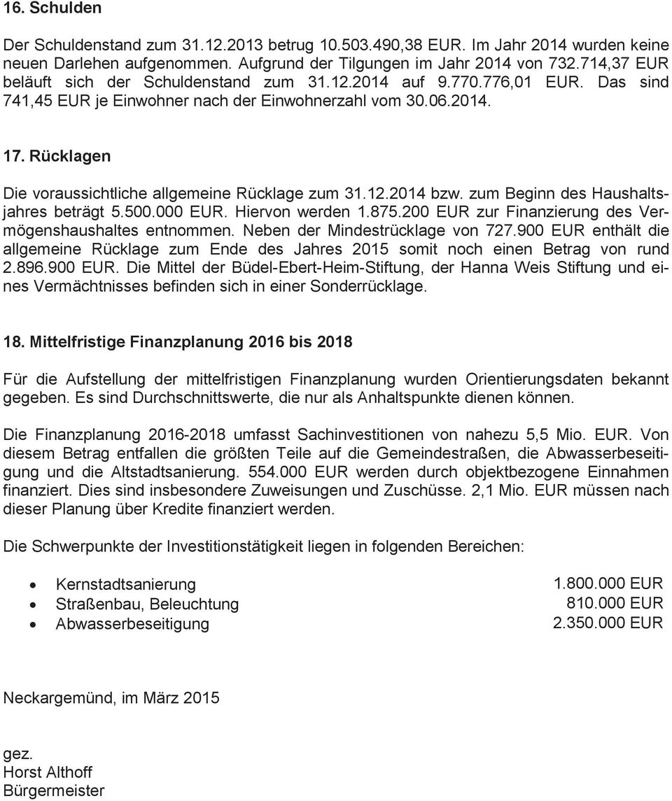 Rücklagen Die voraussichtliche allgemeine Rücklage zum 31.12.2014 bzw. zum Beginn des Haushaltsjahres beträgt 5.500.000 EUR. Hiervon werden 1.875.