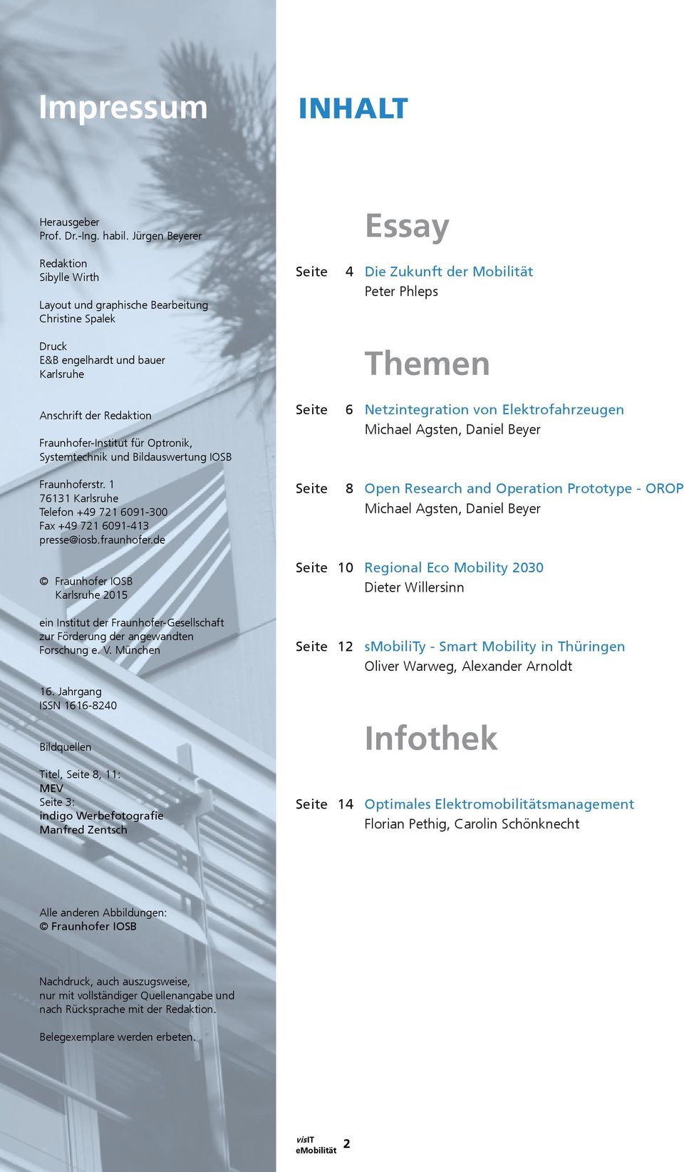 Anschrift der Redaktion Fraunhofer-Institut für Optronik, Systemtechnik und Bildauswertung IOSB Seite 6 Netzintegration von Elektrofahrzeugen Michael Agsten, Daniel Beyer Fraunhoferstr.