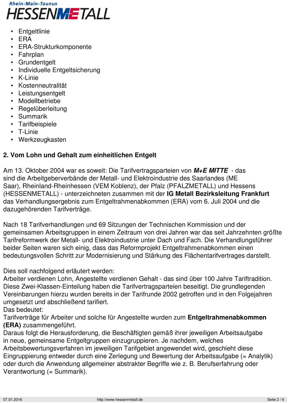 Oktober 2004 war es soweit: Die Tarifvertragsparteien von M+E MITTE - das sind die Arbeitgeberverbände der Metall- und Elektroindustrie des Saarlandes (ME Saar), Rheinland-Rheinhessen (VEM Koblenz),