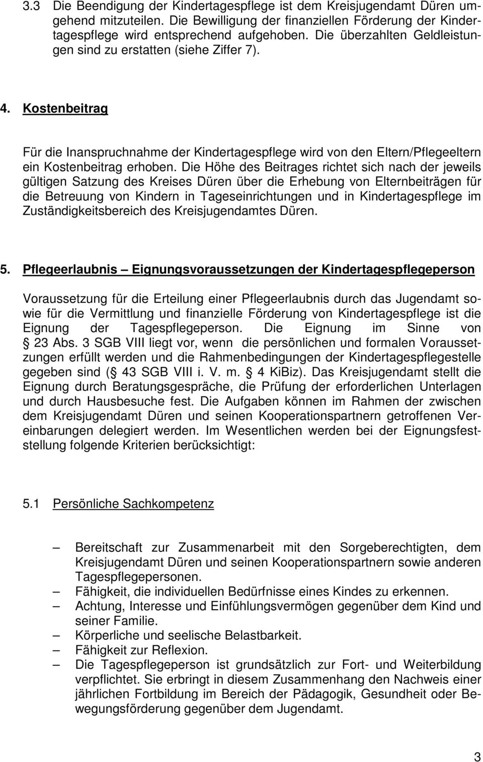 Die Höhe des Beitrages richtet sich nach der jeweils gültigen Satzung des Kreises Düren über die Erhebung von Elternbeiträgen für die Betreuung von Kindern in Tageseinrichtungen und in