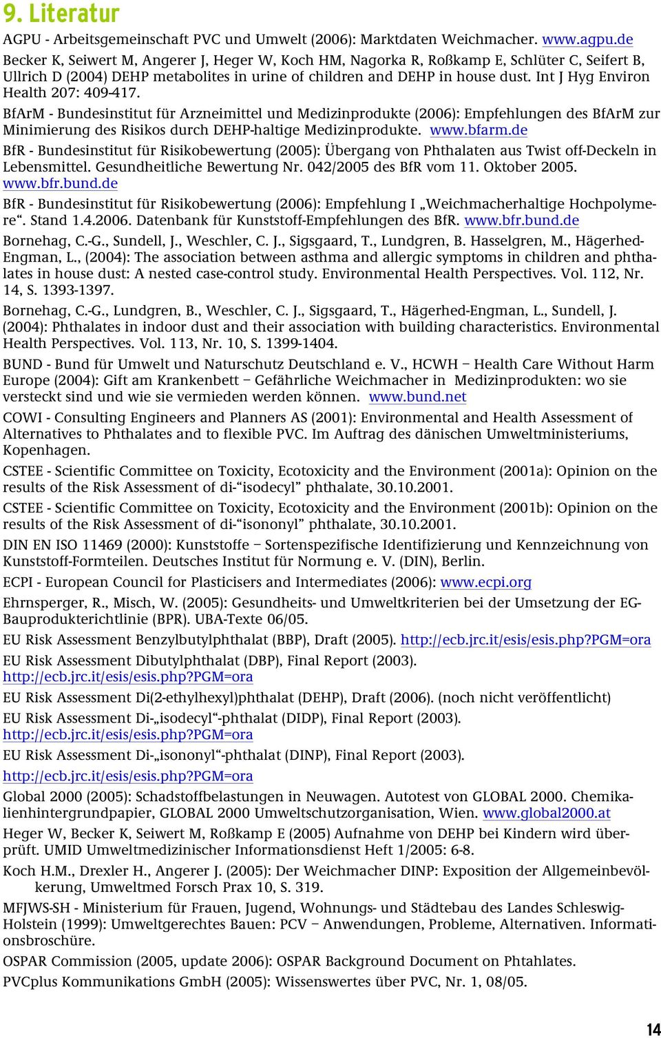 Int J Hyg Environ Health 207: 409-417. BfArM - Bundesinstitut für Arzneimittel und Medizinprodukte (2006): Empfehlungen des BfArM zur Minimierung des Risikos durch DEHP-haltige Medizinprodukte. www.