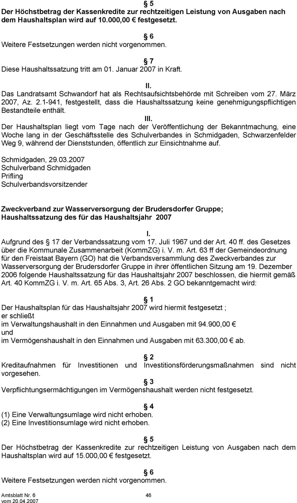 III. Der Haushaltsplan liegt vom Tage nach der Veröffentlichung der Bekanntmachung, eine Woche lang in der Geschäftsstelle des Schulverbandes in Schmidgaden, Schwarzenfelder Weg 9, während der