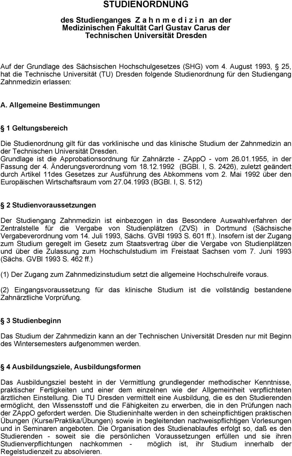 Allgemeine Bestimmungen 1 Geltungsbereich Die Studienordnung gilt für das vorklinische und das klinische Studium der Zahnmedizin an der Technischen Universität Dresden.
