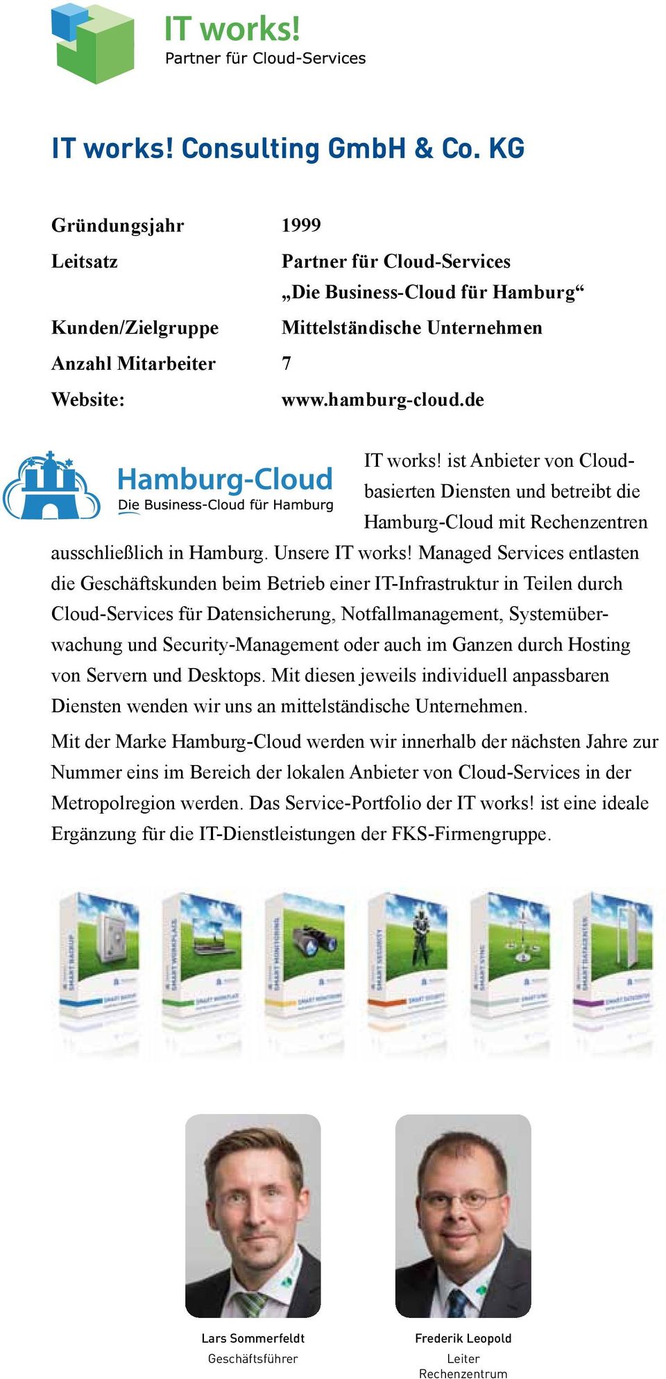 ist Anbieter von Cloudbasierten Diensten und betreibt die Hamburg-Cloud mit Rechenzentren ausschließlich in Hamburg. Unsere IT works!