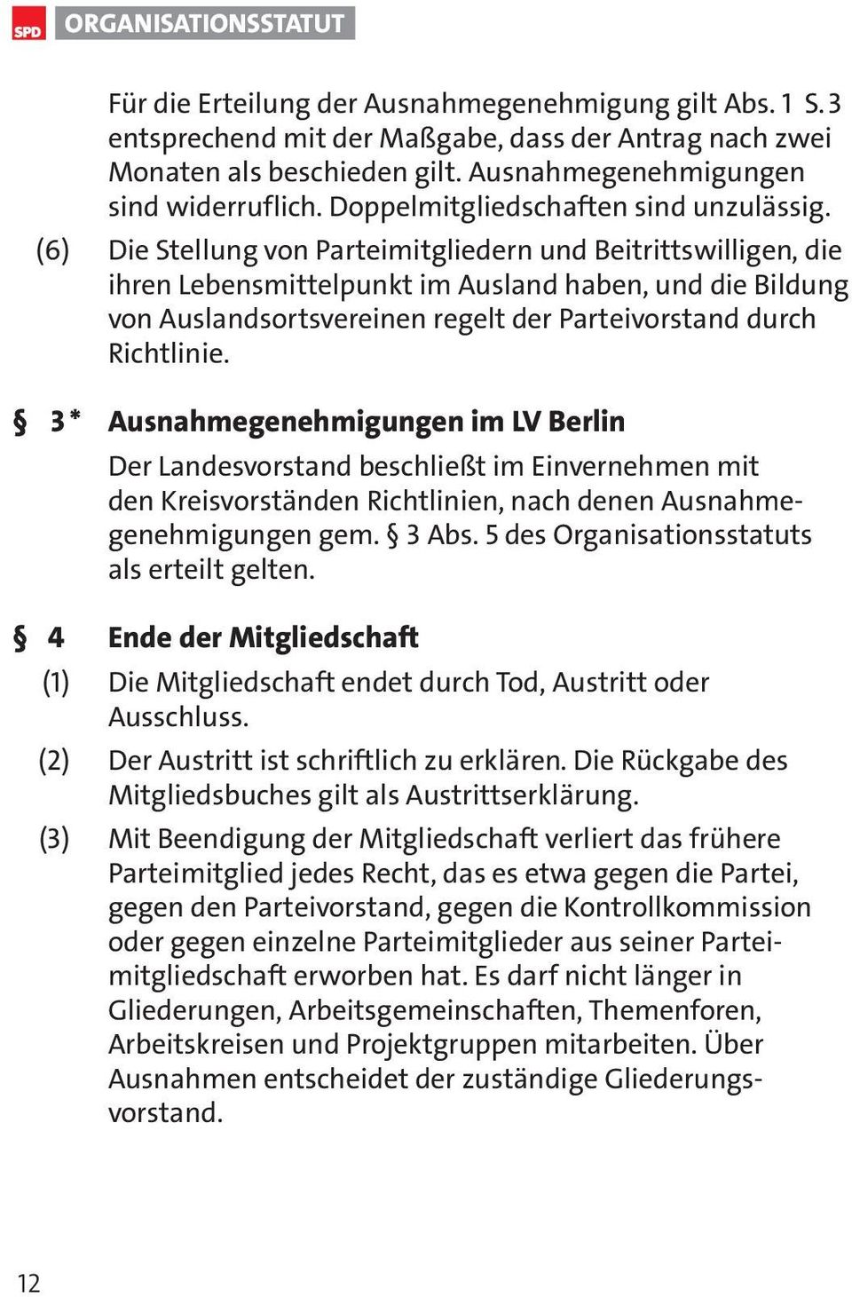 (6) Die Stellung von Parteimitgliedern und Beitrittswilligen, die ihren Lebensmittelpunkt im Ausland haben, und die Bildung von Auslandsortsvereinen regelt der Parteivorstand durch Richtlinie.