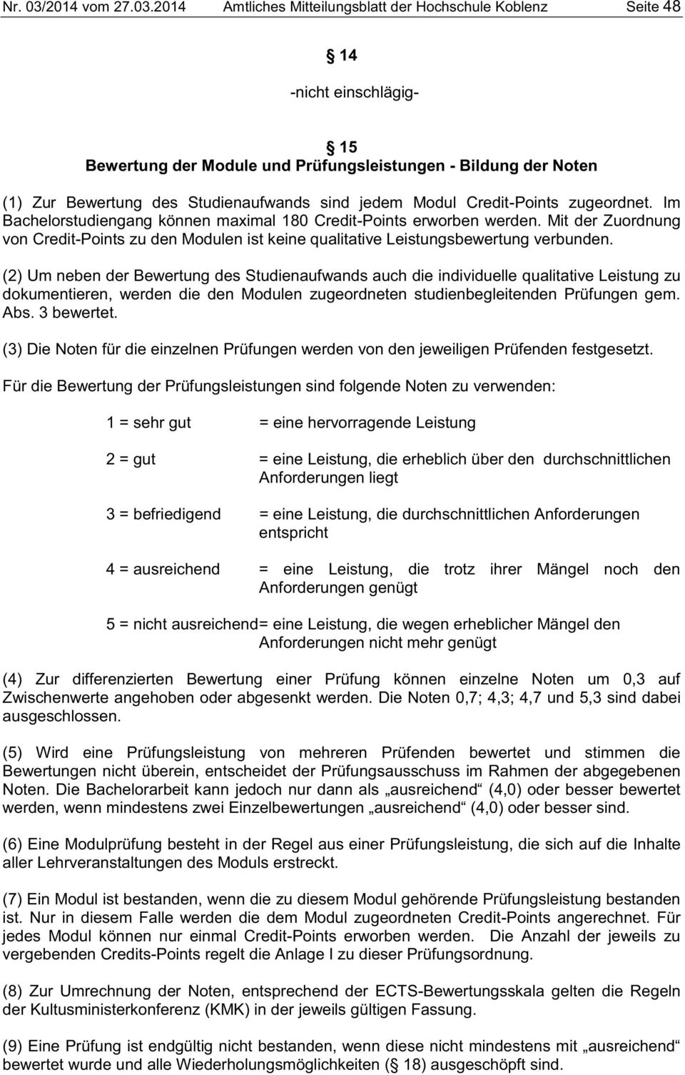2014 Amtliches Mitteilungsblatt der Hochschule Koblenz Seite 48 14 -nicht einschlägig- 15 Bewertung der Module und Prüfungsleistungen - Bildung der Noten (1) Zur Bewertung des Studienaufwands sind