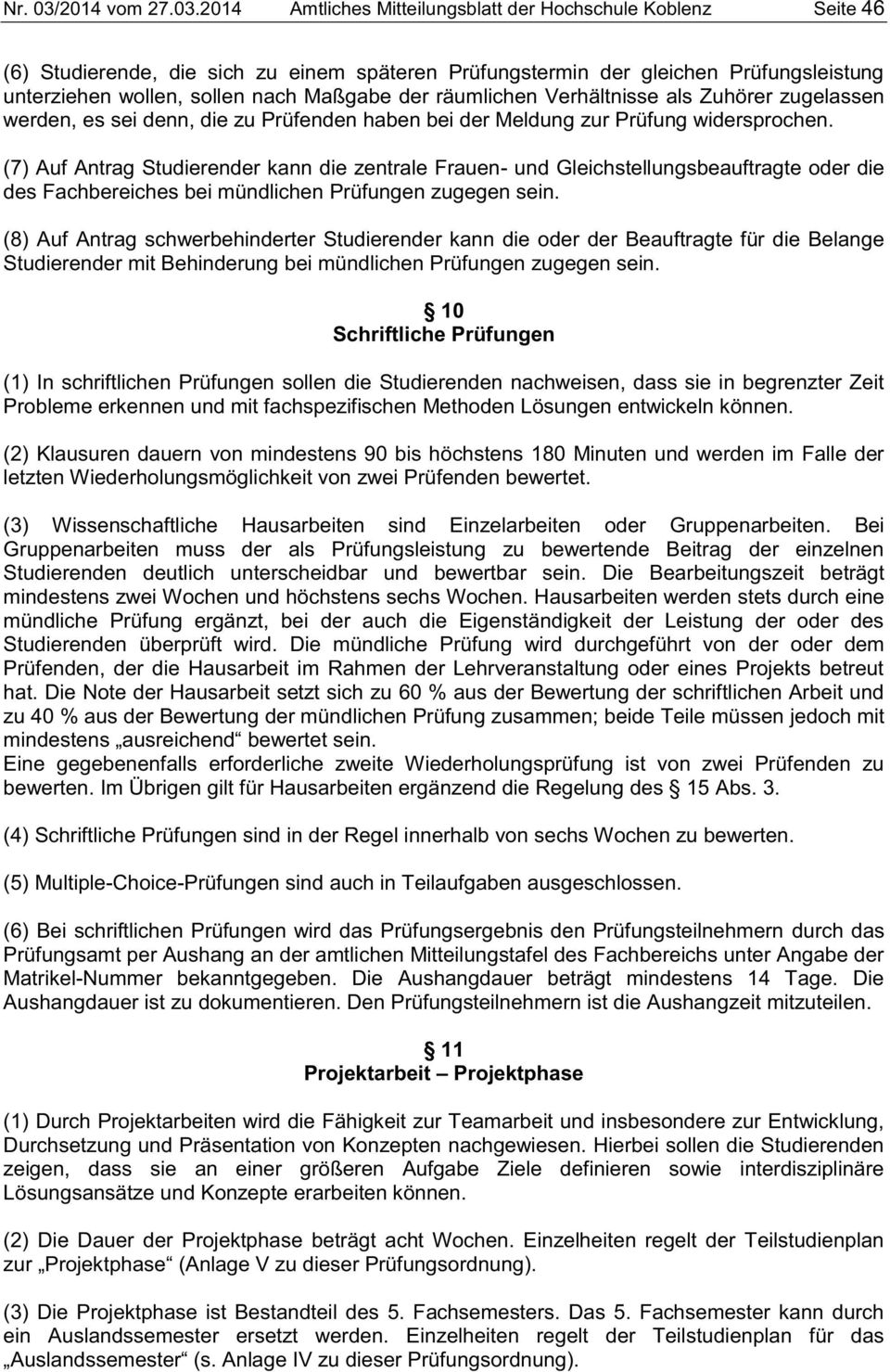 2014 Amtliches Mitteilungsblatt der Hochschule Koblenz Seite 46 (6) Studierende, die sich zu einem späteren Prüfungstermin der gleichen Prüfungsleistung unterziehen wollen, sollen nach Maßgabe der