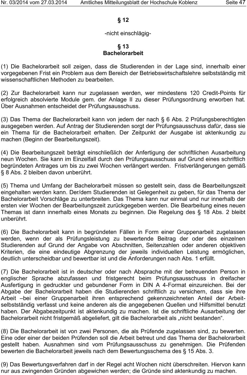 2014 Amtliches Mitteilungsblatt der Hochschule Koblenz Seite 47 12 -nicht einschlägig- 13 Bachelorarbeit (1) Die Bachelorarbeit soll zeigen, dass die Studierenden in der Lage sind, innerhalb einer