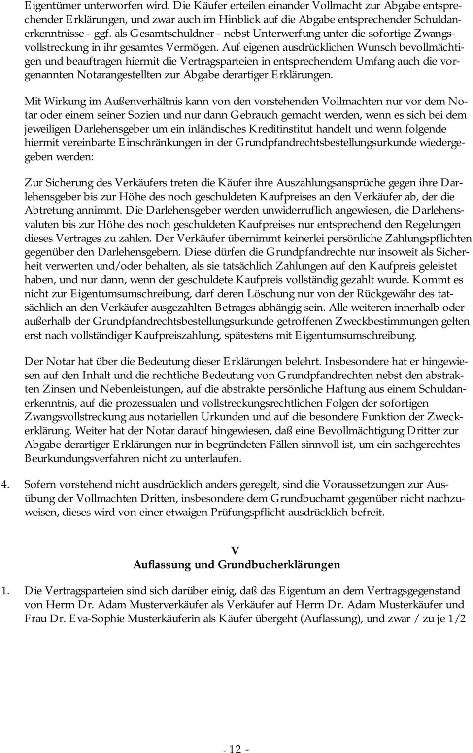 Auf eigenen ausdrücklichen Wunsch bevollmächtigen und beauftragen hiermit die Vertragsparteien in entsprechendem Umfang auch die vorgenannten Notarangestellten zur Abgabe derartiger Erklärungen.