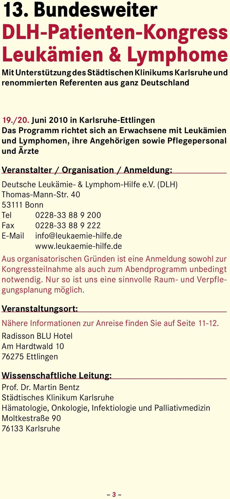 Leukämie- & Lymphom-Hilfe e.v. (DLH) Thomas-Mann-Str. 40 53111 Bonn Tel 0228-33 88 9 200 Fax 0228-33 88 9 222 E-Mail info@leukaemie-hilfe.