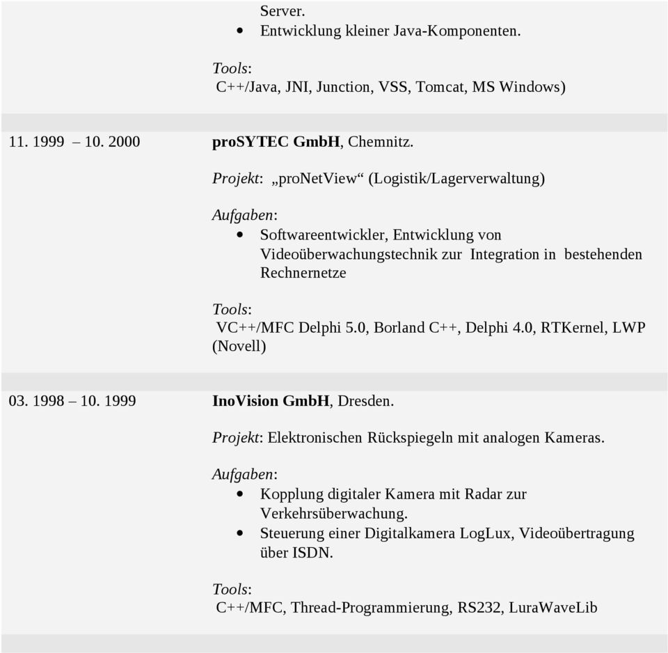 VC++/MFC Delphi 5.0, Borland C++, Delphi 4.0, RTKernel, LWP (Novell) 03. 1998 10. 1999 InoVision GmbH, Dresden.