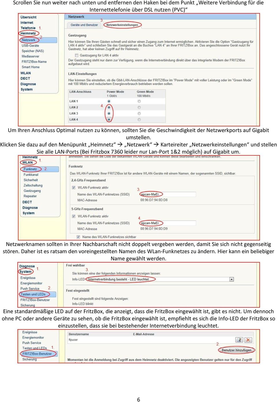 Klicken Sie dazu auf den Menüpunkt Heimnetz Netzwerk Karteireiter Netzwerkeinstellungen und stellen Sie alle LAN-Ports (Bei Fritzbox 7360 leider nur Lan-Port 1&2 möglich) auf Gigabit um.