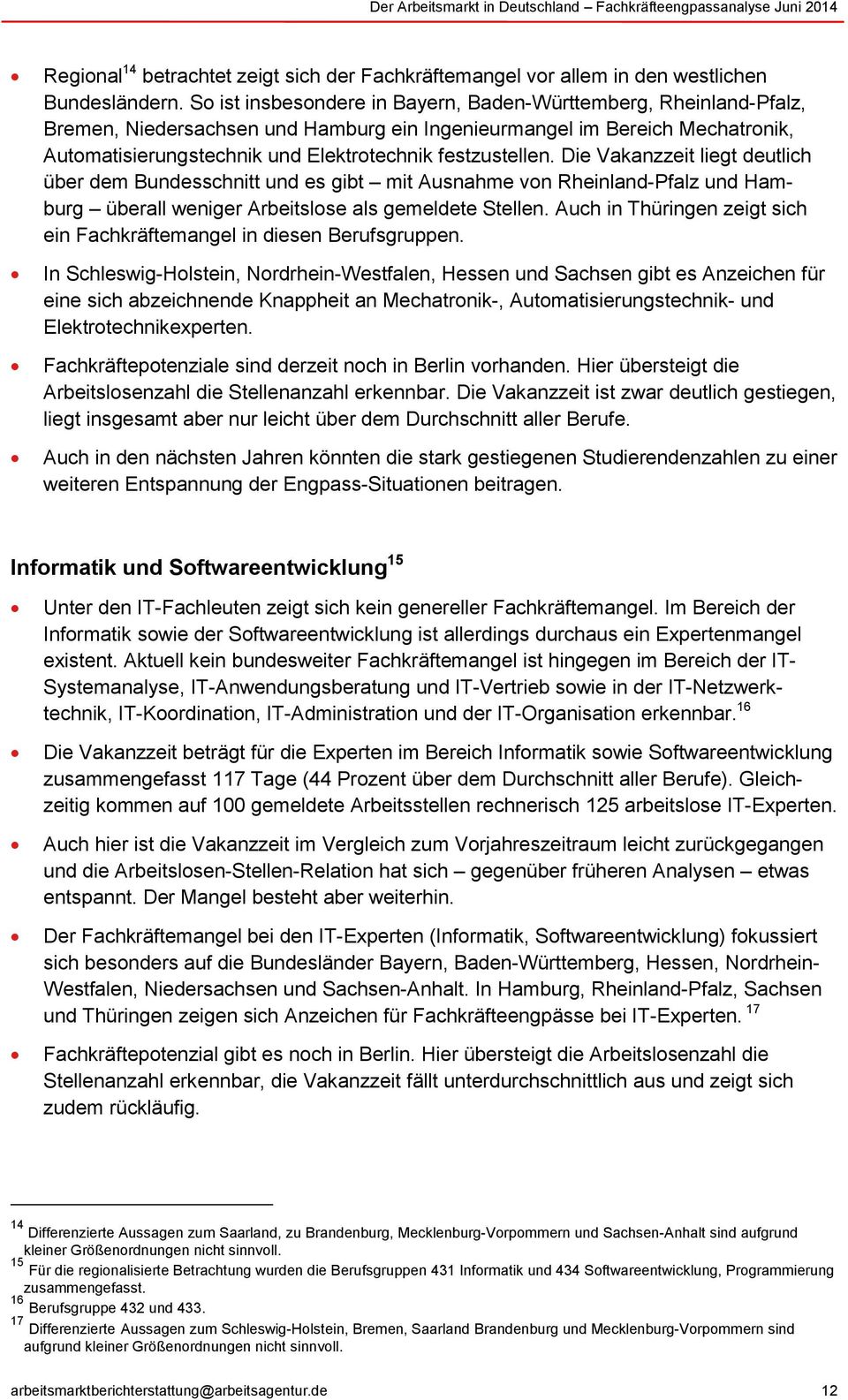 festzustellen. Die Vakanzzeit liegt deutlich über dem Bundesschnitt und es gibt mit Ausnahme von Rheinland-Pfalz und Hamburg überall weniger Arbeitslose als gemeldete Stellen.