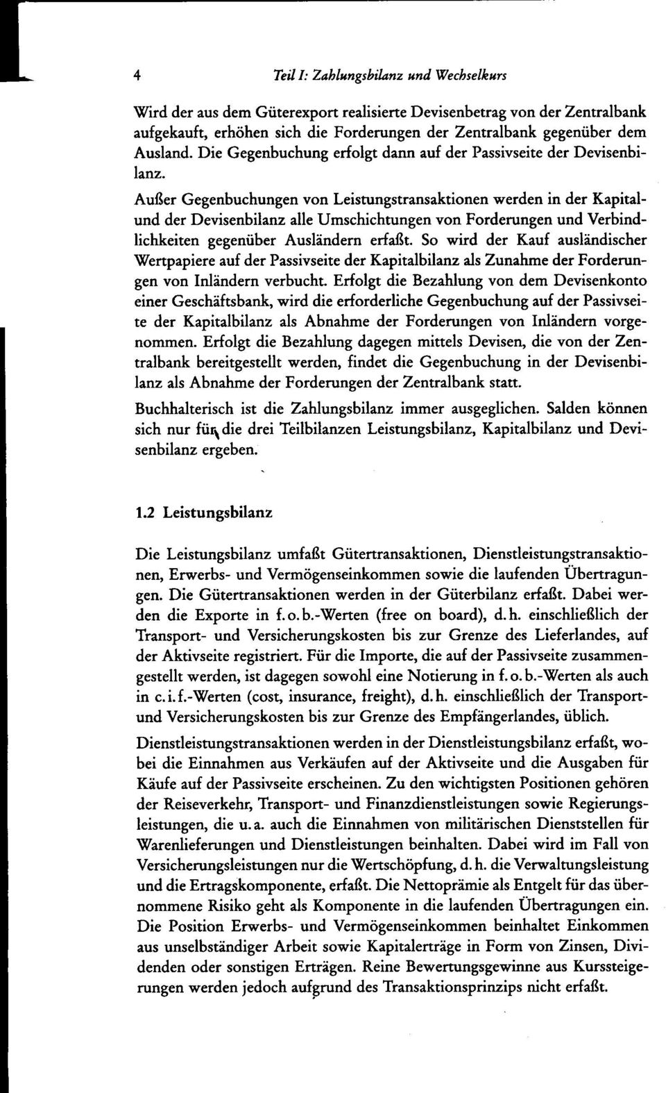 Außer Gegenbuchungen von Leistungstransaktionen werden in der Kapitalund der Devisenbilanz alle Umschichtungen von Forderungen und Verbindlichkeiten gegenüber Ausländern erfaßt.