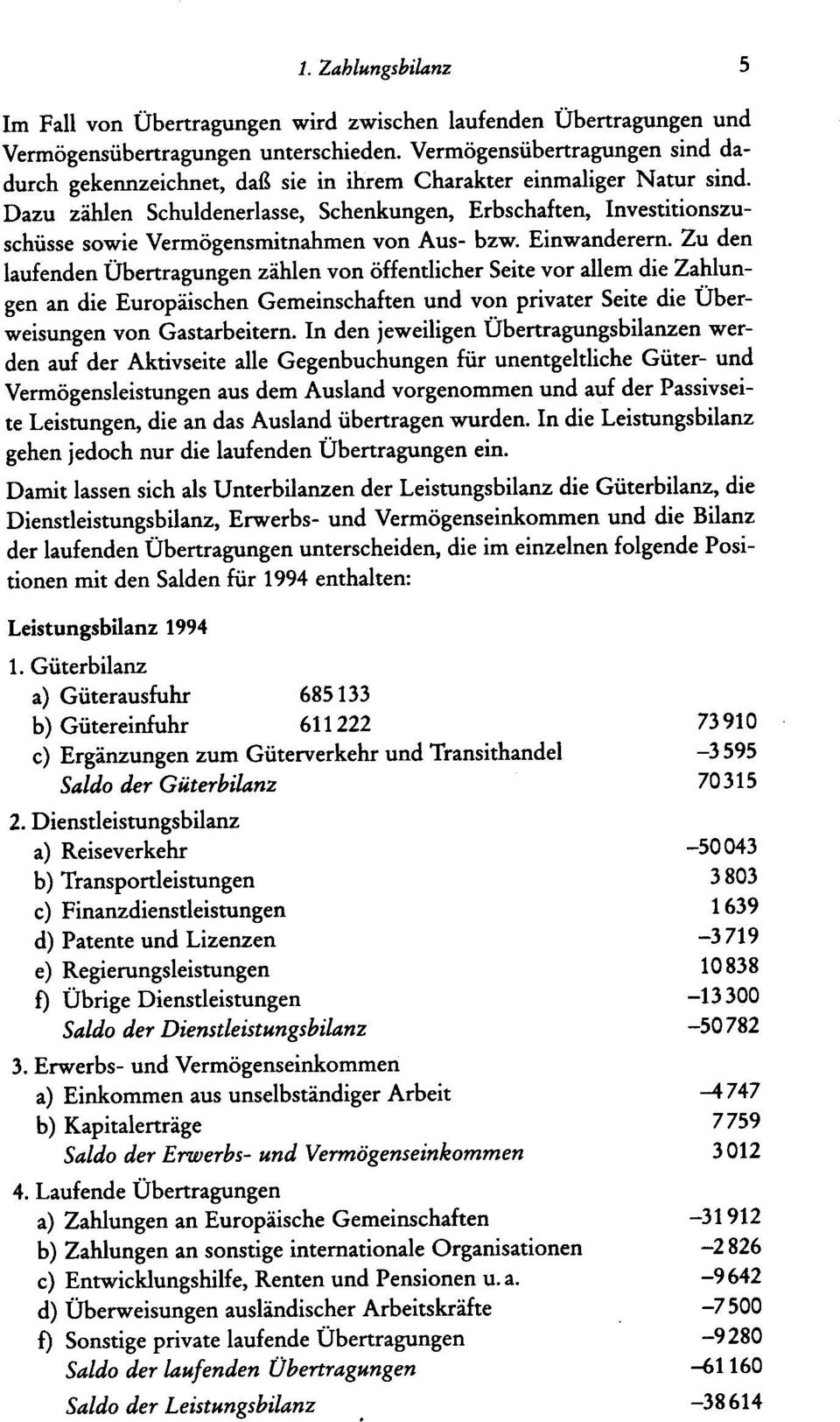 Dazu zählen Schuldenerlasse, Schenkungen, Erbschaften, Investitionszuschüsse sowie Vermögensmitnahmen von Aus- bzw. Einwanderern.