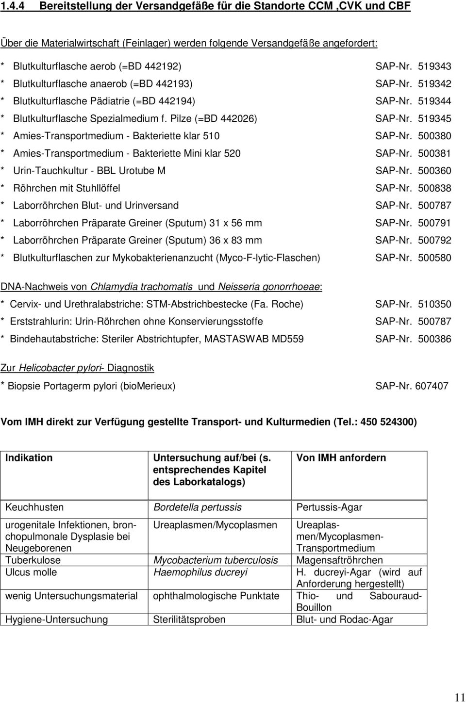 519345 * Amies-Transportmedium - Bakteriette klar 510 SAP-Nr. 500380 * Amies-Transportmedium - Bakteriette Mini klar 520 SAP-Nr. 500381 * Urin-Tauchkultur - BBL Urotube M SAP-Nr.