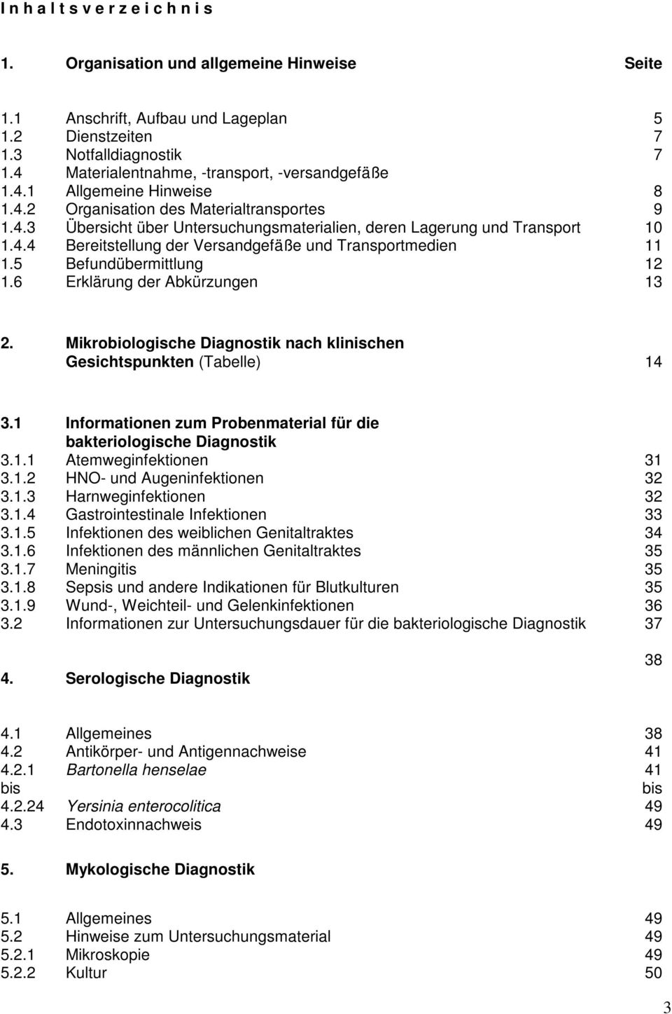 4.4 Bereitstellung der Versandgefäße und Transportmedien 11 1.5 Befundübermittlung 12 1.6 Erklärung der Abkürzungen 13 2. Mikrobiologische Diagnostik nach klinischen Gesichtspunkten (Tabelle) 14 3.