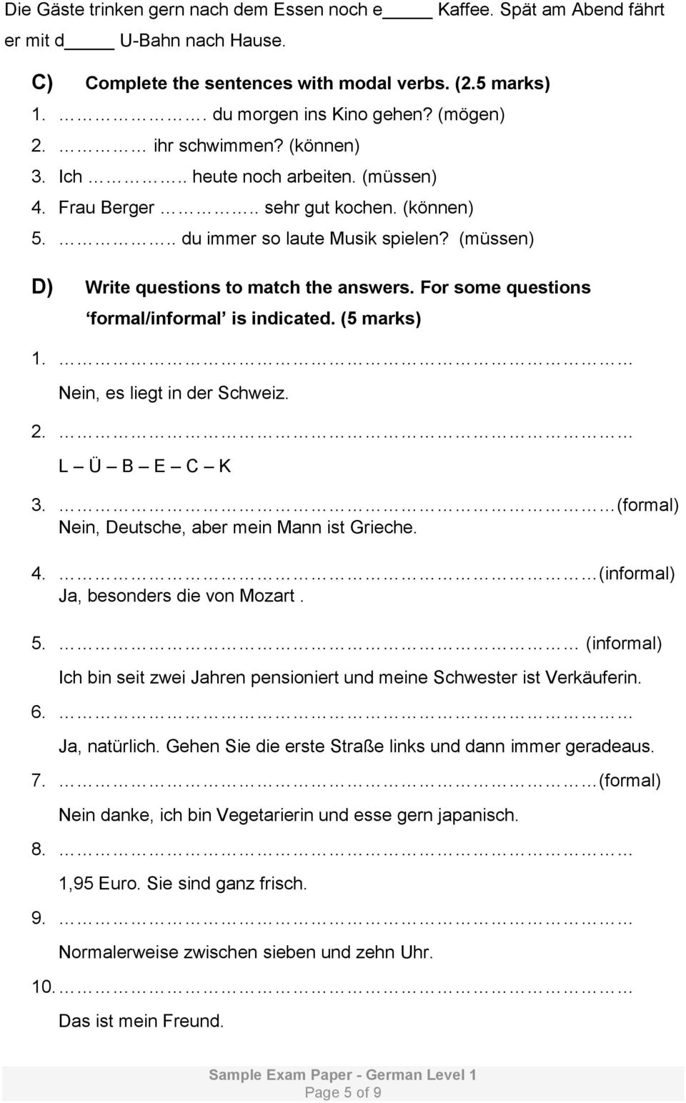 For some questions formal/informal is indicated. (5 marks) 1. Nein, es liegt in der Schweiz. 2. L Ü B E C K 3. (formal) Nein, Deutsche, aber mein Mann ist Grieche. 4.