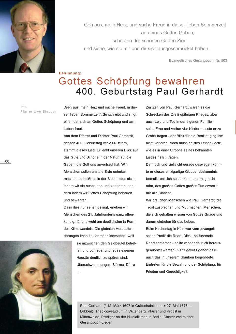 So schreibt und singt einer, der sich an Gottes Schöpfung und am Leben freut. Von dem Pfarrer und Dichter Paul Gerhardt, dessen 400. Geburtstag wir 2007 feiern, stammt dieses Lied.