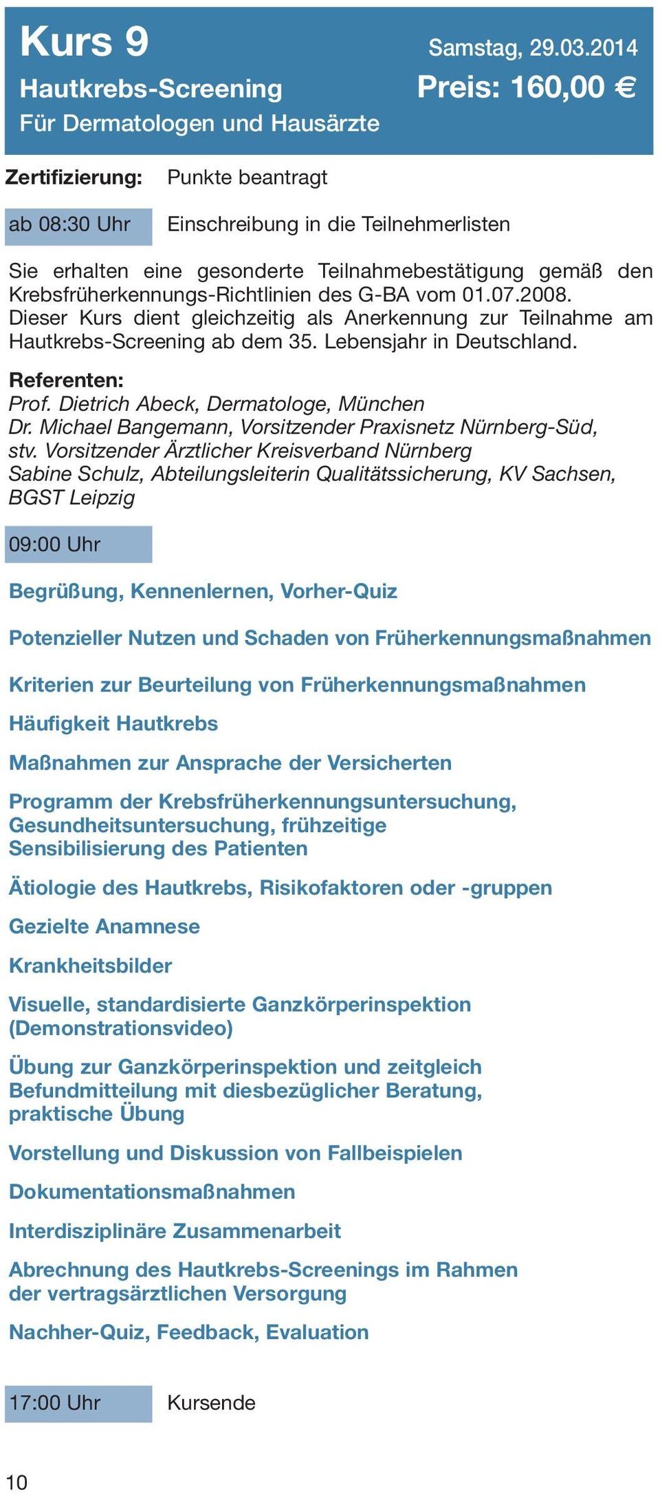 Krebsfrüherkennungs-Richtlinien des G-BA vom 01.07.2008. Dieser Kurs dient gleichzeitig als Anerkennung zur Teilnahme am Hautkrebs-Screening ab dem 35. Lebensjahr in Deutschland. Referenten: Prof.