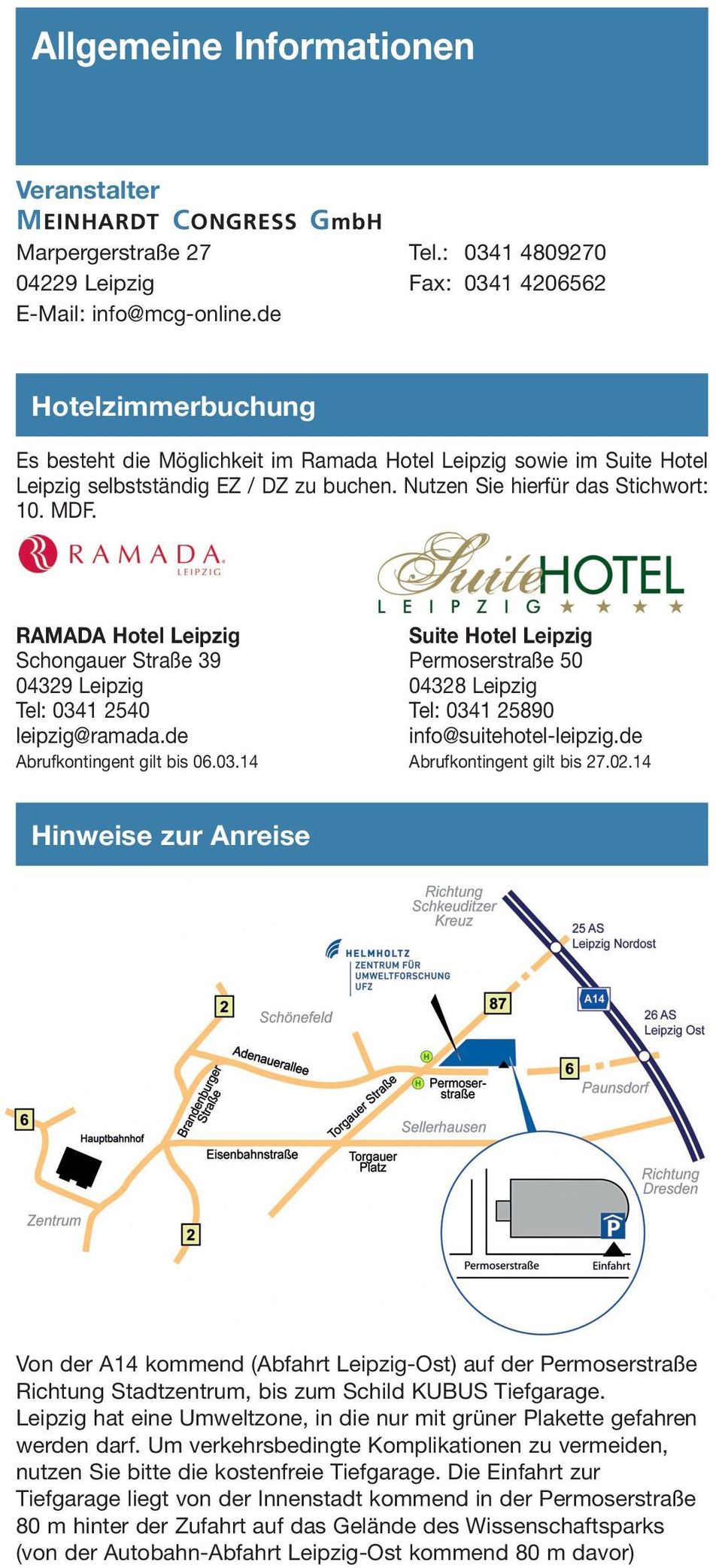 RAMADA Hotel Leipzig Suite Hotel Leipzig Schongauer Straße 39 Permoserstraße 50 04329 Leipzig 04328 Leipzig Tel: 0341 2540 Tel: 0341 25890 leipzig@ramada.de info@suitehotel-leipzig.