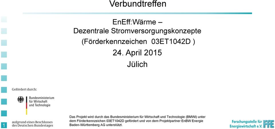 April 2015 Jülich 1 Das Projekt wird durch das Bundesministerium für Wirtschaft