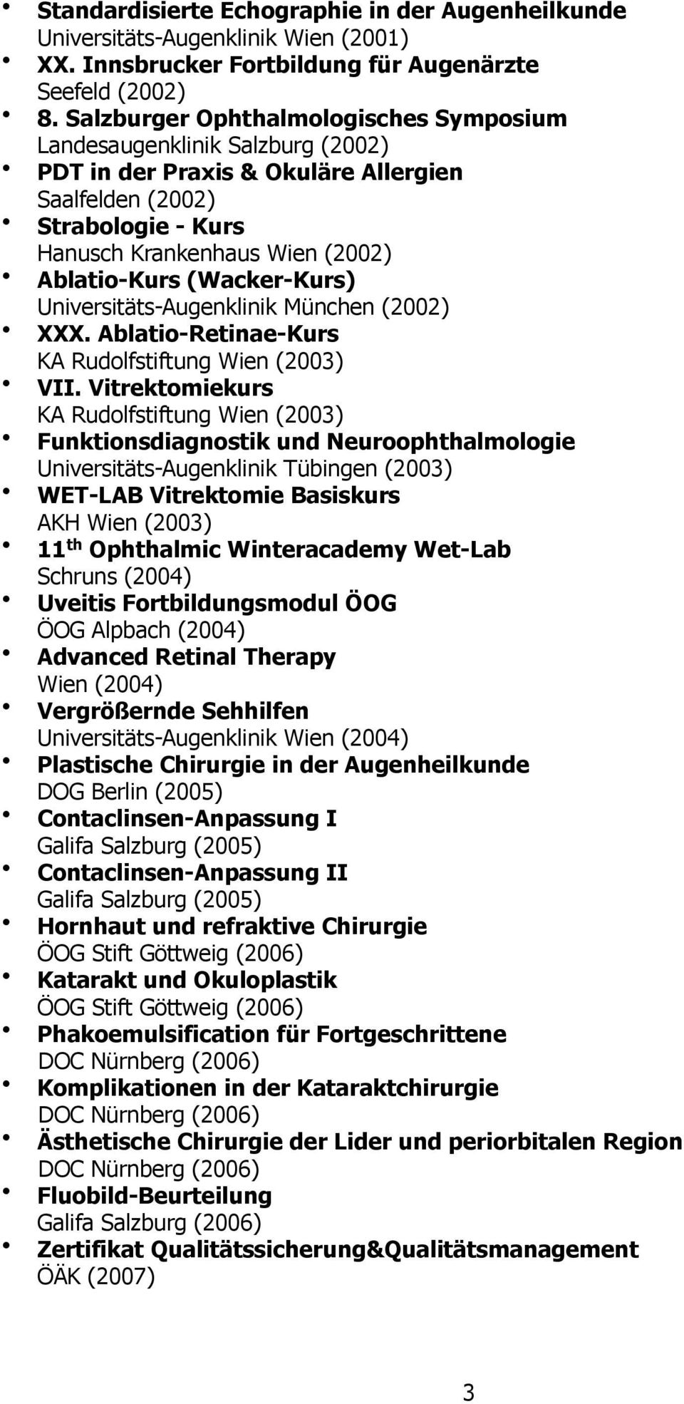 (Wacker-Kurs) Universitäts-Augenklinik München (2002) XXX. Ablatio-Retinae-Kurs KA Rudolfstiftung Wien (2003) VII.