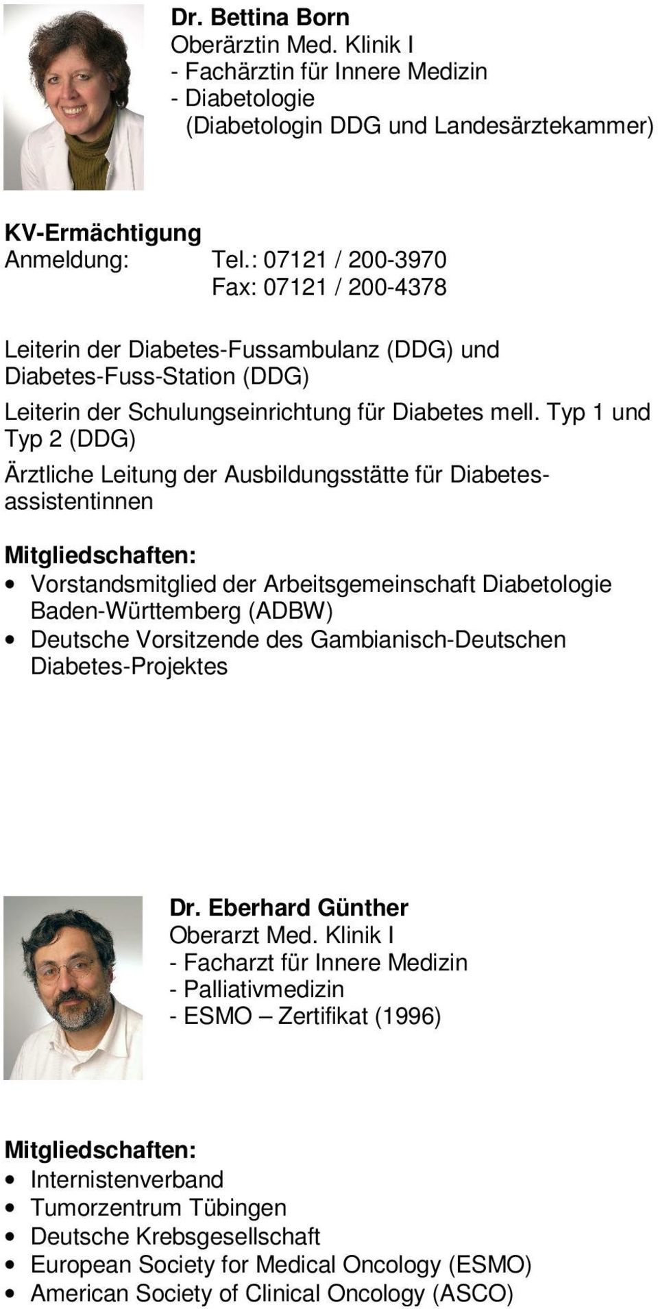 Typ 1 und Typ 2 (DDG) Ärztliche Leitung der Ausbildungsstätte für Diabetesassistentinnen Mitgliedschaften: Vorstandsmitglied der Arbeitsgemeinschaft Diabetologie Baden-Württemberg (ADBW) Deutsche