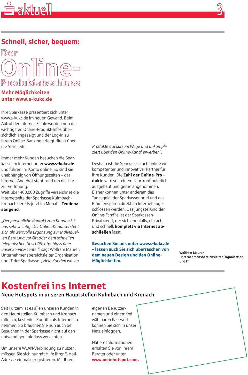 Immer mehr Kunden besuchen die Spar - kasse im Internet unter www.s-kukc.de und führen Ihr Konto online.