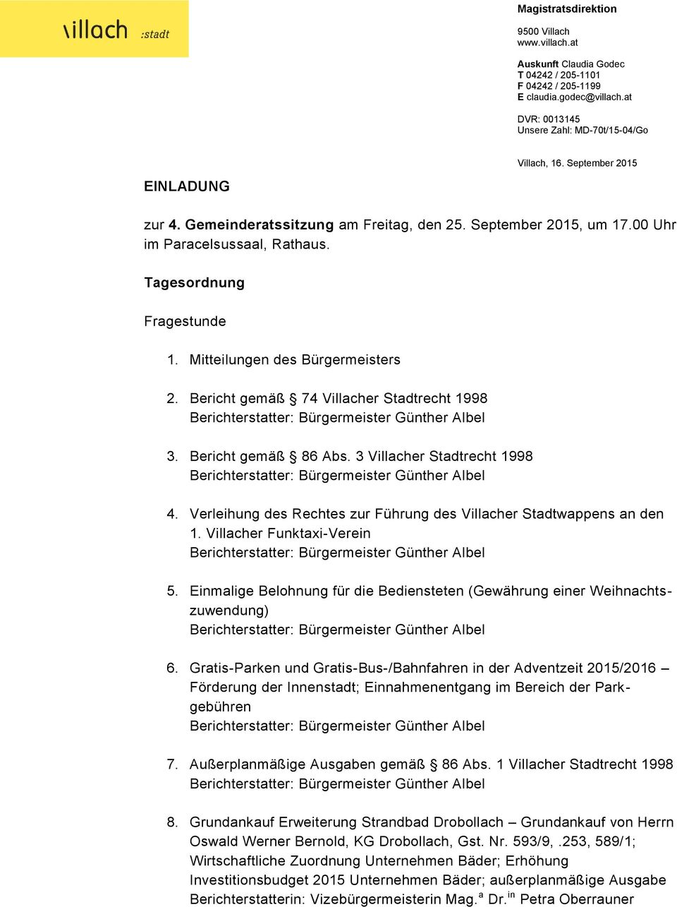 Bericht gemäß 74 Villacher Stadtrecht 1998 3. Bericht gemäß 86 Abs. 3 Villacher Stadtrecht 1998 4. Verleihung des Rechtes zur Führung des Villacher Stadtwappens an den 1. Villacher Funktaxi-Verein 5.