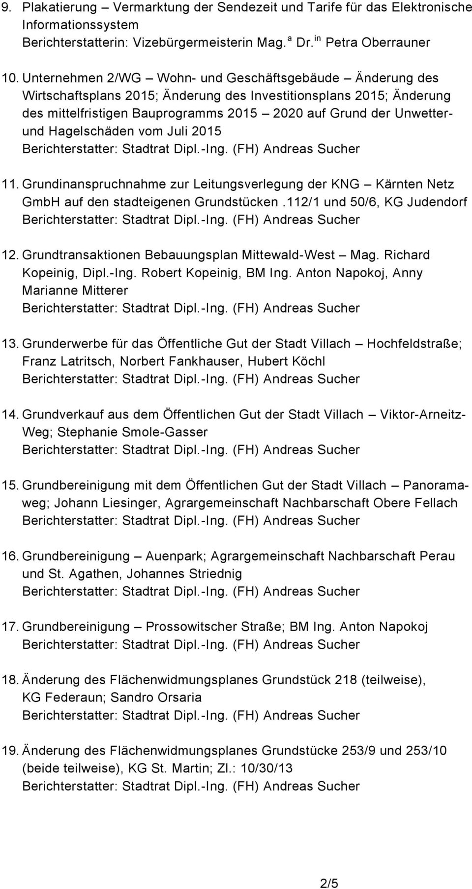 Hagelschäden vom Juli 2015 11. Grundinanspruchnahme zur Leitungsverlegung der KNG Kärnten Netz GmbH auf den stadteigenen Grundstücken.112/1 und 50/6, KG Judendorf 12.