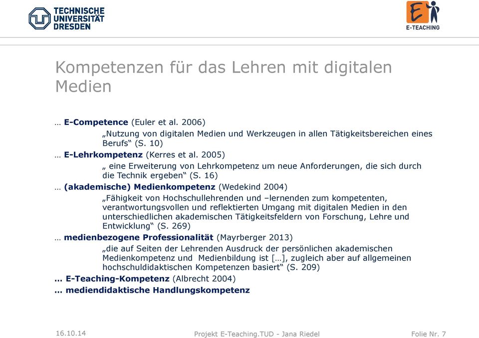 16) (akademische) Medienkompetenz (Wedekind 2004) Fähigkeit von Hochschullehrenden und lernenden zum kompetenten, verantwortungsvollen und reflektierten Umgang mit digitalen Medien in den
