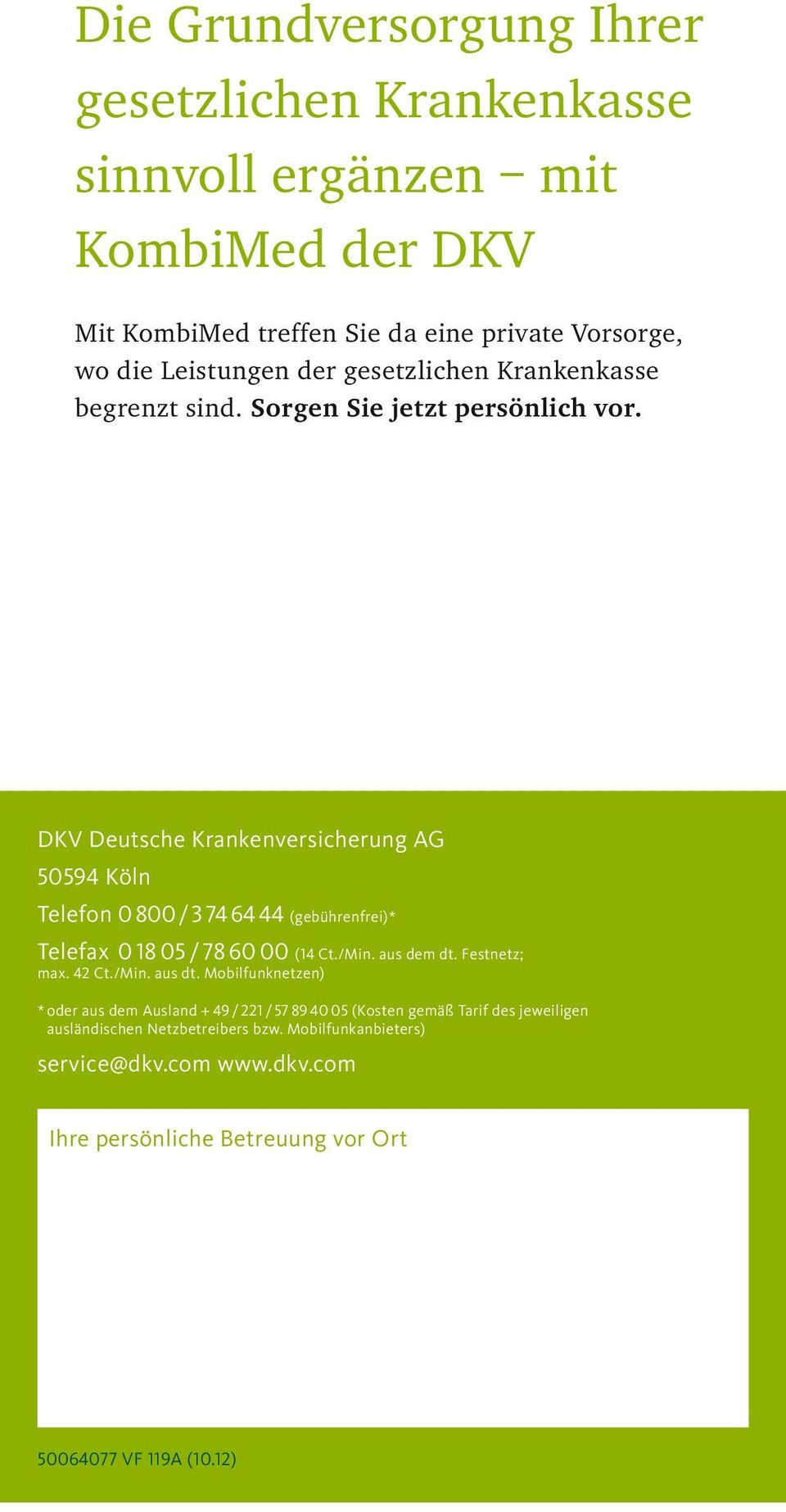 DKV Deutsche Krankenversicherung AG 50594 Köln Telefon 0 800 / 3 74 64 44 (gebührenfrei)* Telefax 0 18 05 / 78 60 00 (14 Ct./Min. aus dem dt. Festnetz; max.