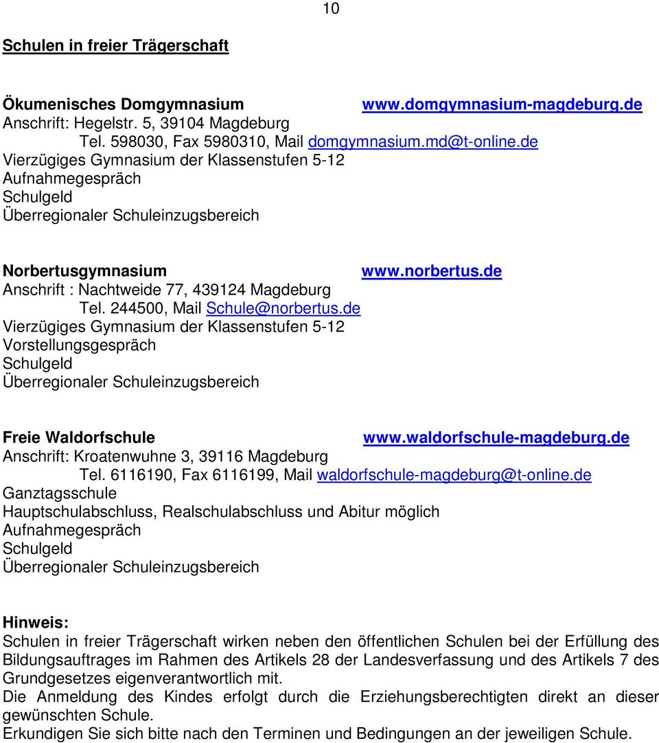 244500, Mail Schule@norbertus.de Vierzügiges Gymnasium der Klassenstufen 5-12 Vorstellungsgespräch Schulgeld Überregionaler Schuleinzugsbereich Freie Waldorfschule www.waldorfschule-magdeburg.