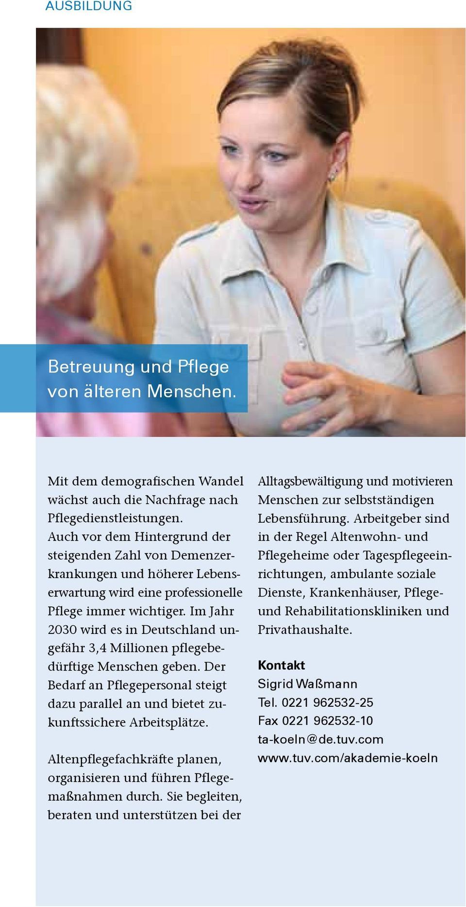 Im Jahr 2030 wird es in Deutschland ungefähr 3,4 Millionen pflegebedürftige Menschen geben. Der Bedarf an Pflegepersonal steigt dazu parallel an und bietet zukunftssichere Arbeitsplätze.