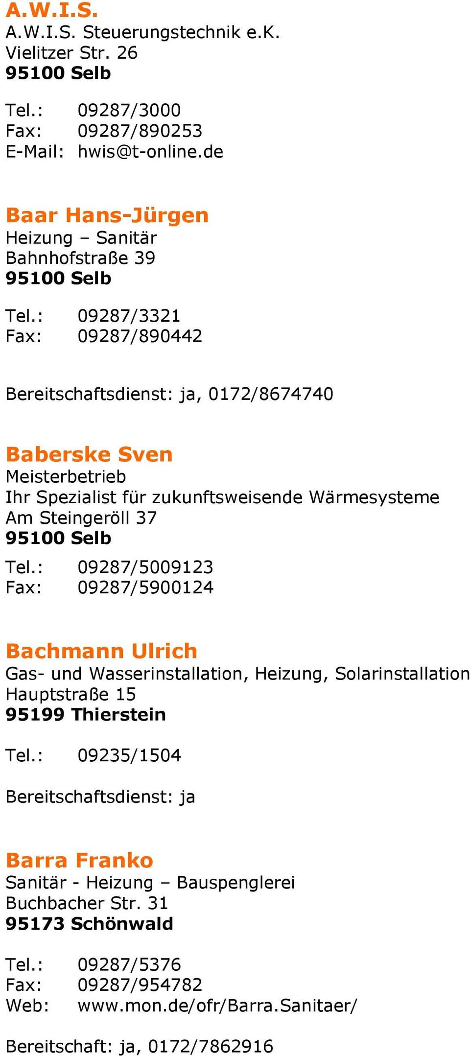 : 09287/5009123 Fax: 09287/5900124 Bachmann Ulrich Gas- und Wasserinstallation, Heizung, Solarinstallation Hauptstraße 15 95199 Thierstein Tel.