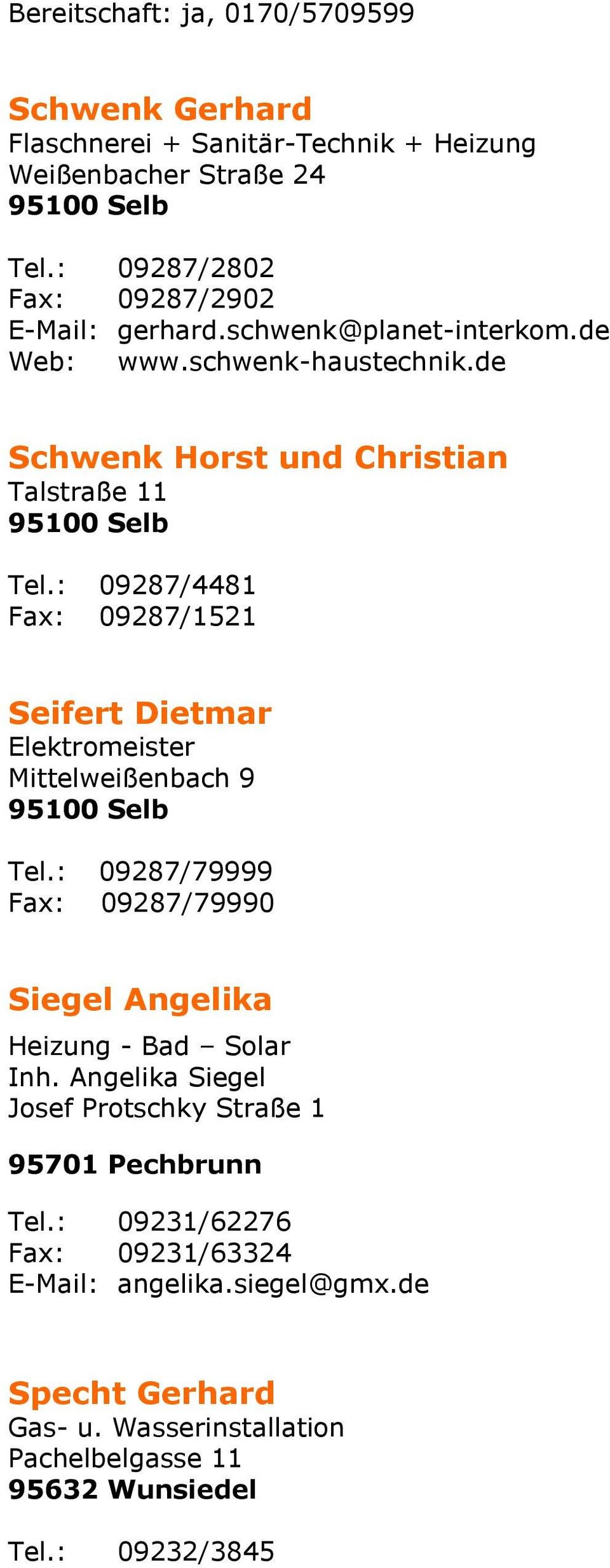 : 09287/4481 Fax: 09287/1521 Seifert Dietmar Elektromeister Mittelweißenbach 9 Tel.: 09287/79999 Fax: 09287/79990 Siegel Angelika Heizung - Bad Solar Inh.