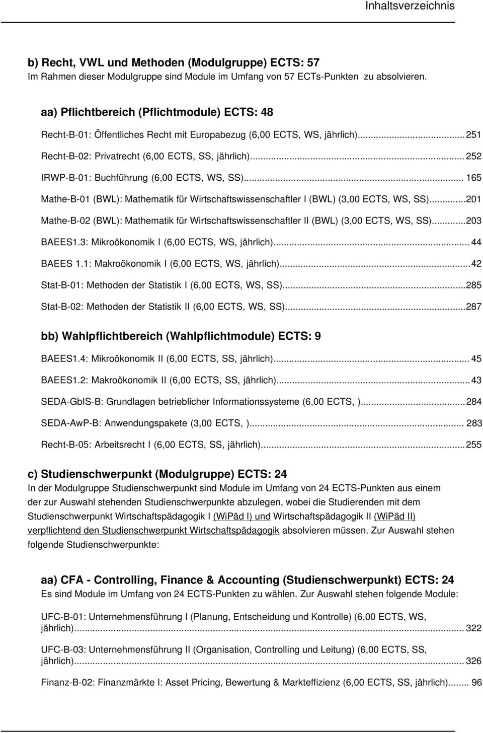 .. 252 IRWP-B-01: Buchführung (6,00 ECTS, WS, SS)... 165 Mathe-B-01 (BWL): Mathematik für Wirtschaftswissenschaftler I (BWL) (3,00 ECTS, WS, SS).