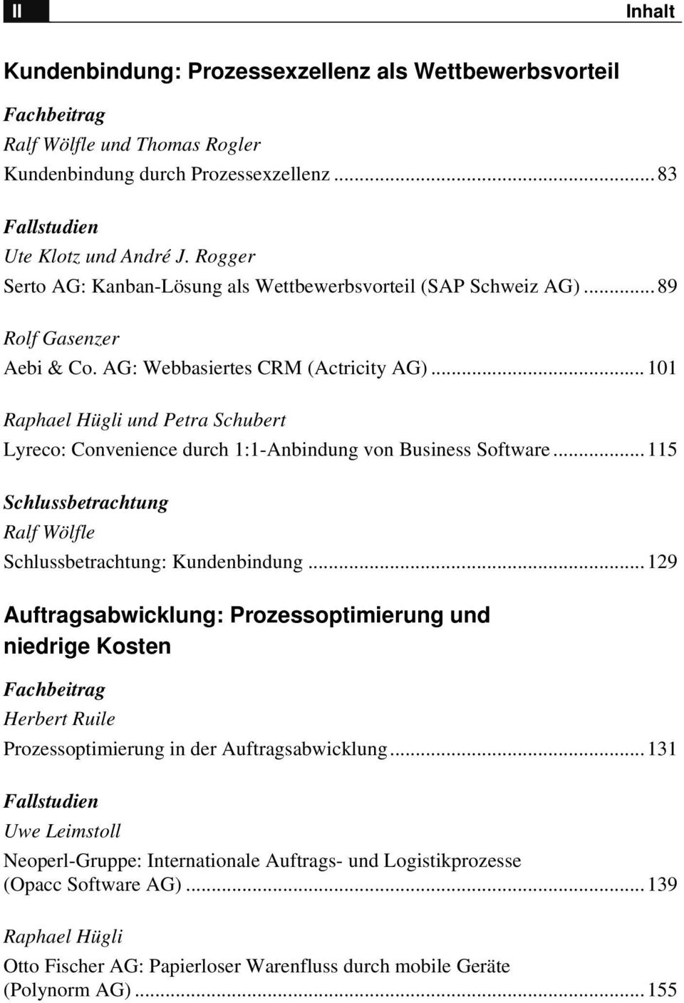 ..101 Raphael Hügli und Petra Schubert Lyreco: Convenience durch 1:1-Anbindung von Business Software...115 Schlussbetrachtung Ralf Wölfle Schlussbetrachtung: Kundenbindung.