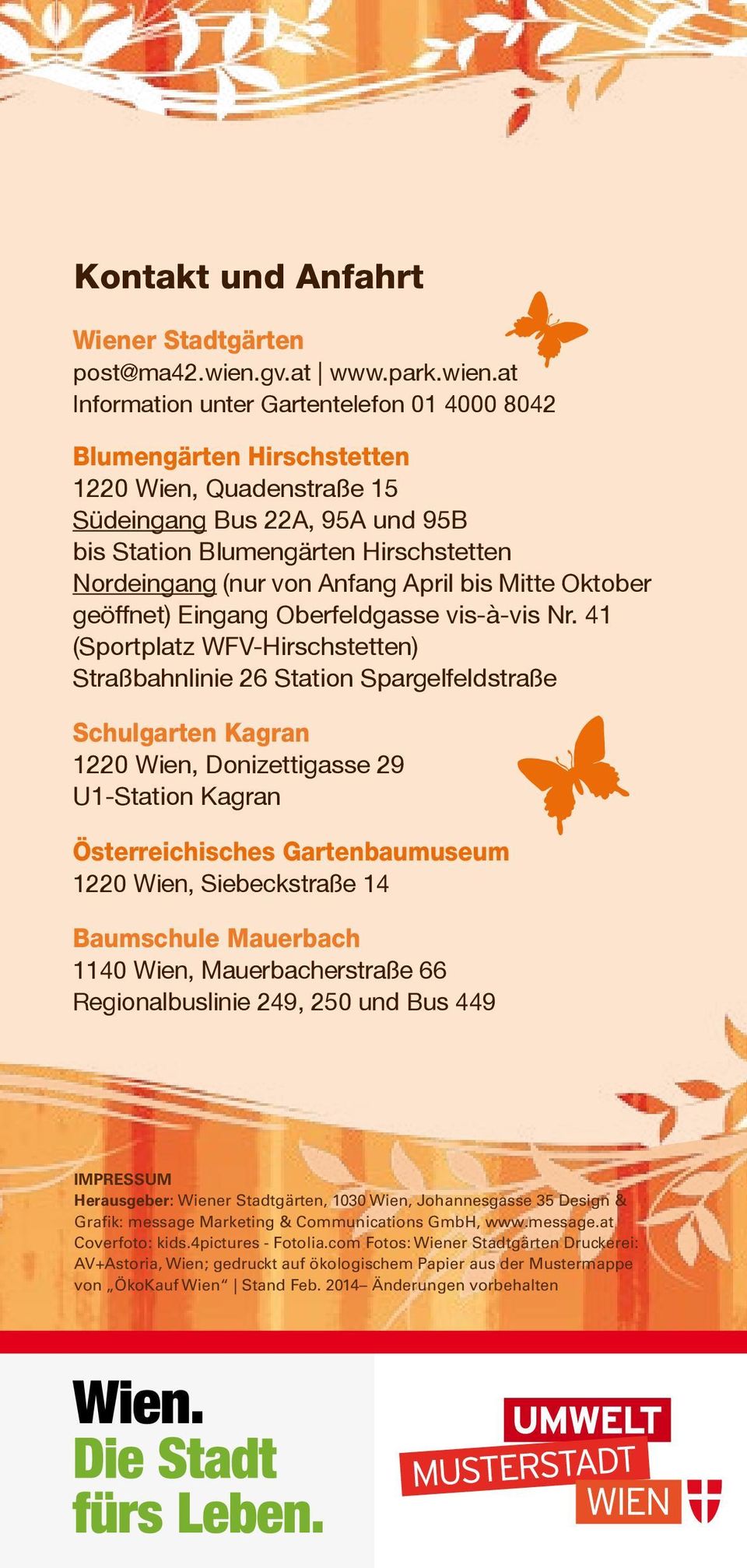 at Information unter Gartentelefon 01 4000 8042 Blumengärten Hirschstetten 1220 Wien, Quadenstraße 15 Südeingang Bus 22A, 95A und 95B bis Station Blumengärten Hirschstetten Nordeingang (nur von