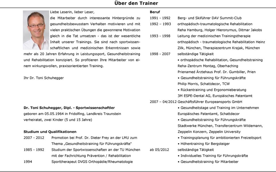 Sie sind nach sportwissenschaftlichen und medizinischen Erkenntnissen sowie mehr als 20 Jahren Erfahrung in Leistungssport, Gesundheitstraining und Rehabilitation konzipiert.