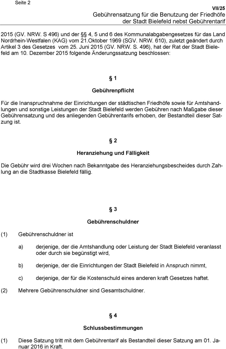 Dezember 2015 folgende ssatzung beschlossen: 1 Gebührenpflicht Für die Inanspruchnahme der Einrichtungen der städtischen Friedhöfe sowie für Amtshandlungen und sonstige Leistungen der Stadt Bielefeld