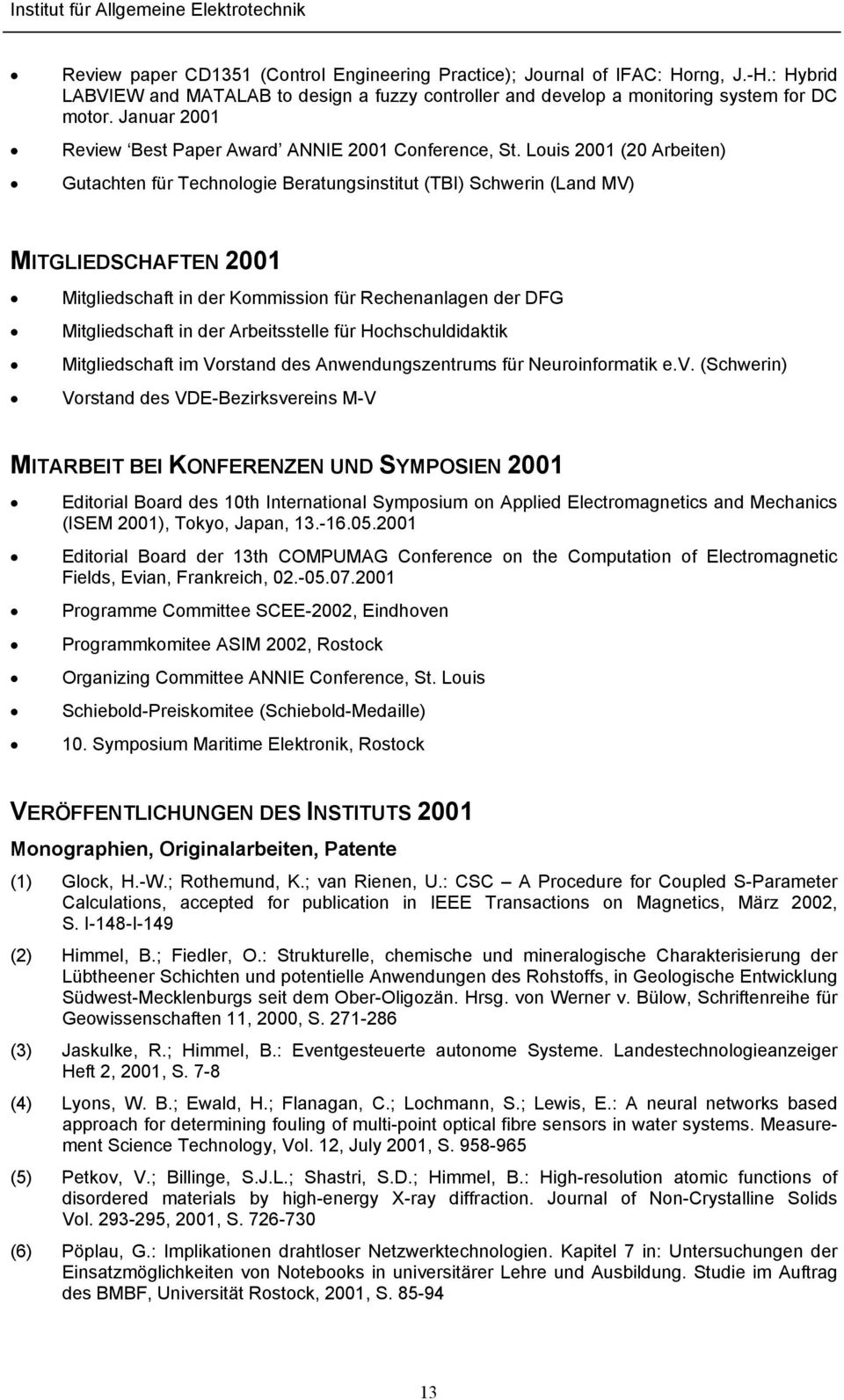 Louis 2001 (20 Arbeiten) Gutachten für Technologie Beratungsinstitut (TBI) Schwerin (Land MV) MITGLIEDSCHAFTEN 2001 Mitgliedschaft in der Kommission für Rechenanlagen der DFG Mitgliedschaft in der