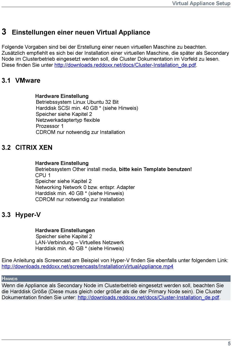 Diese finden Sie unter http://downloads.reddoxx.net/docs/cluster-installation_de.pdf. 3.1 VMware 3.2 CITRIX XEN Hardware Einstellung Betriebssystem Linux Ubuntu 32 Bit Harddisk SCSI min.