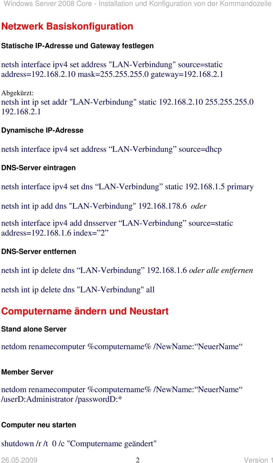 168.1.5 primary netsh int ip add dns "LAN-Verbindung" 192.168.178.6 oder netsh interface ipv4 add dnsserver LAN-Verbindung source=static address=192.168.1.6 index= 2 DNS-Server entfernen netsh int ip delete dns LAN-Verbindung 192.