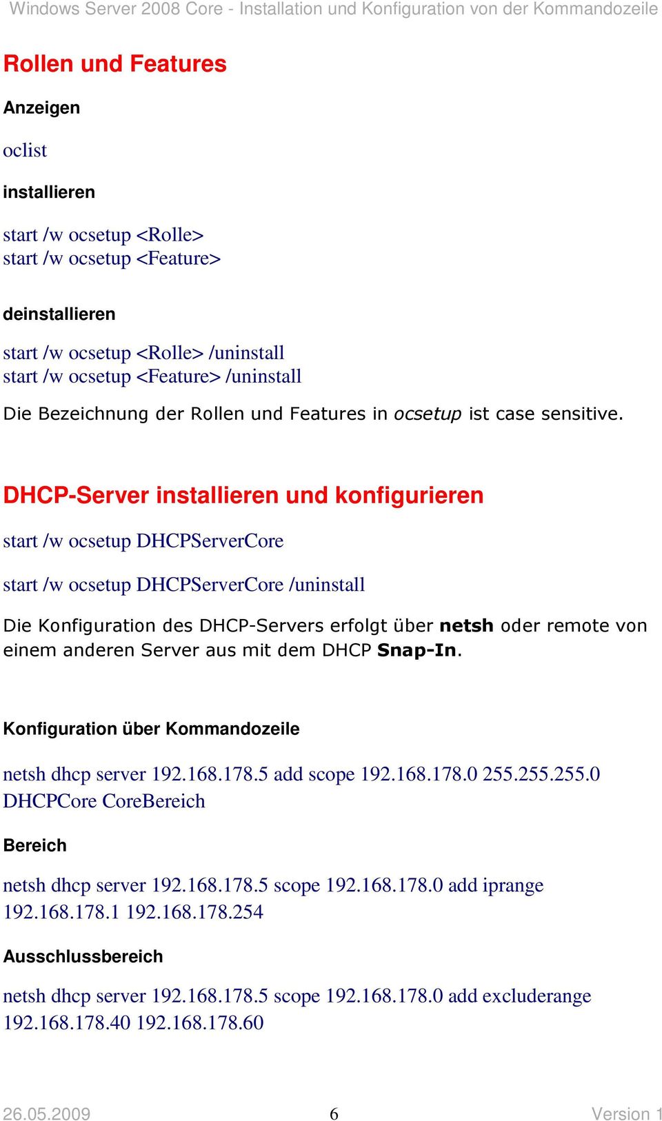 DHCP-Server installieren und konfigurieren start /w ocsetup DHCPServerCore start /w ocsetup DHCPServerCore /uninstall Die Konfiguration des DHCP-Servers erfolgt über netsh oder remote von einem