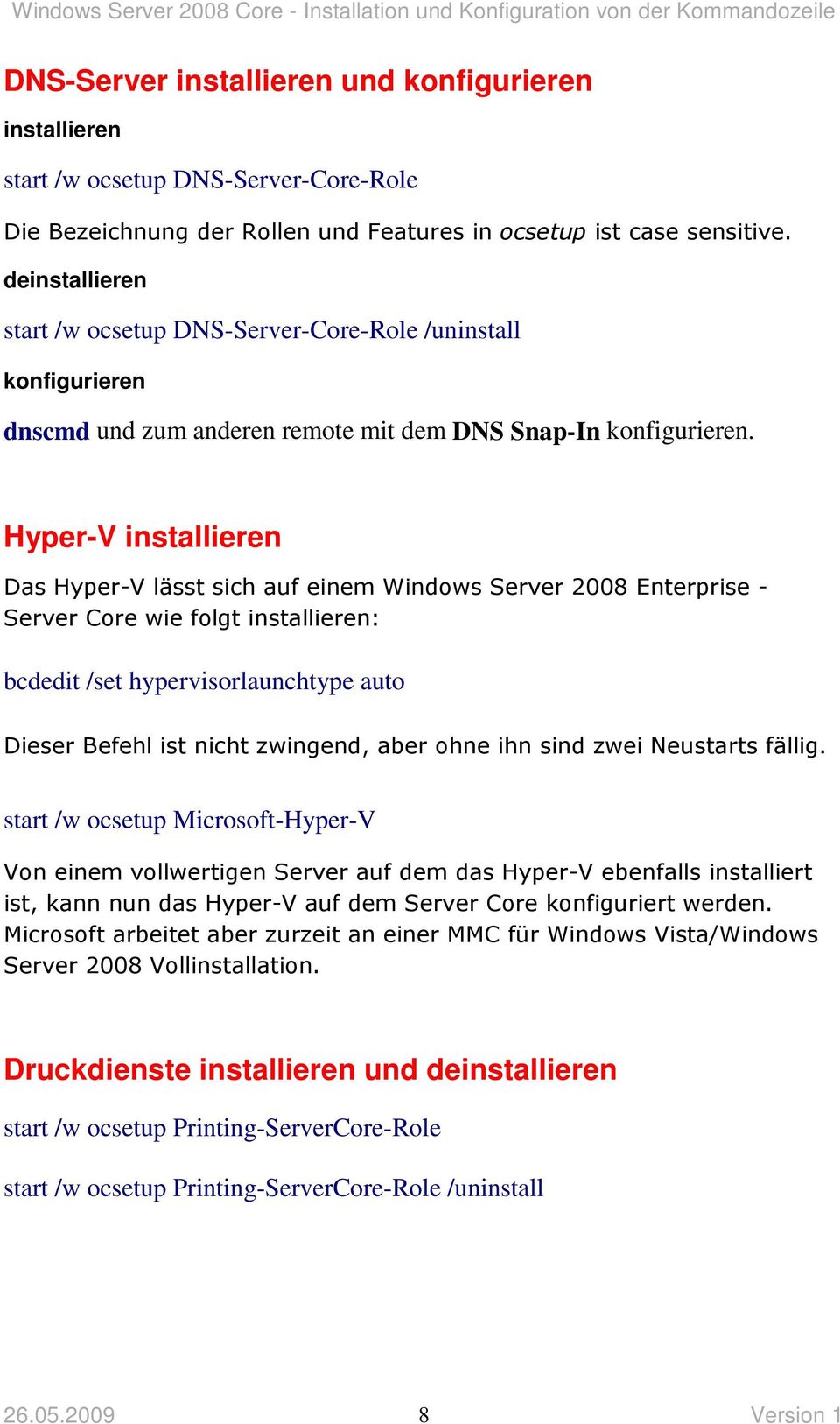 Hyper-V installieren Das Hyper-V lässt sich auf einem Windows Server 2008 Enterprise - Server Core wie folgt installieren: bcdedit /set hypervisorlaunchtype auto Dieser Befehl ist nicht zwingend,