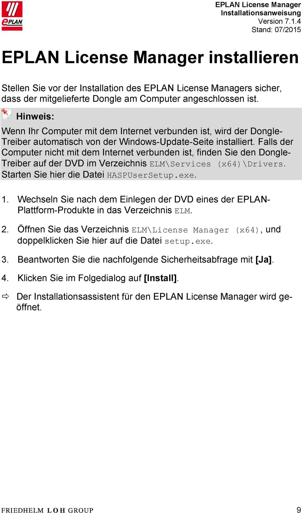 Falls der Computer nicht mit dem Internet verbunden ist, finden Sie den Dongle- Treiber auf der DVD im Verzeichnis ELM\Services (x64)\drivers. Starten Sie hier die Datei HASPUserSetup.exe. 1.